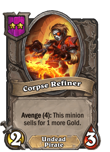 Corpse Refiner is a 2-cost 2/3 Undead Pirate with Avenge (4): This minion ssells for 1 more Gold. Can stack!
